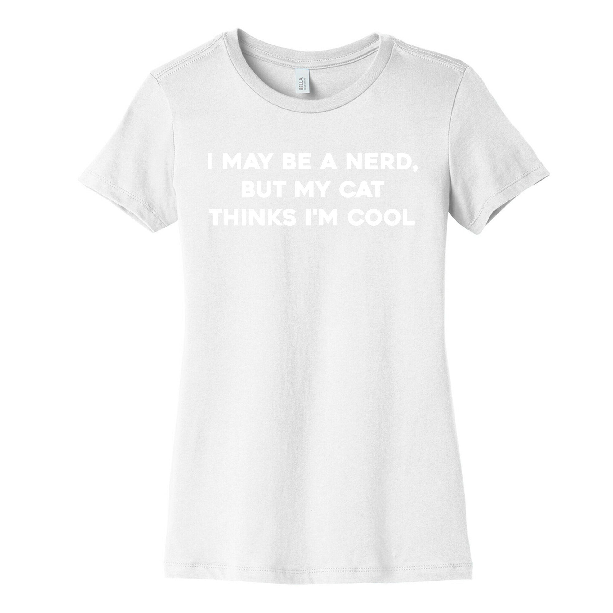 I May Be A Nerd, But My Cat Thinks I'm Cool Women's Cotton Tee